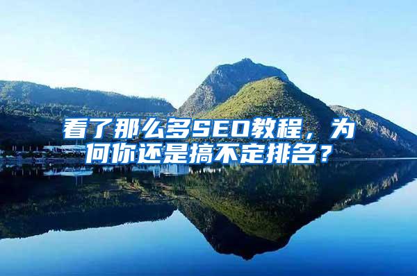 看了那么多SEO教程，为何你还是搞不定排名？