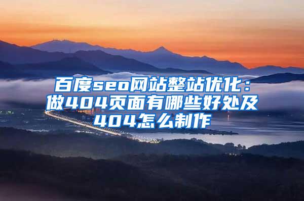 百度seo网站整站优化：做404页面有哪些好处及404怎么制作