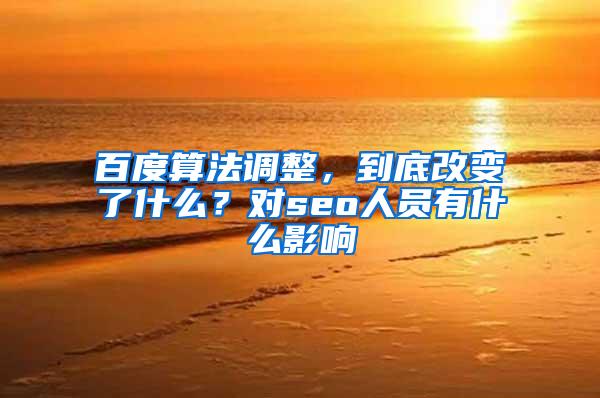 百度算法调整，到底改变了什么？对seo人员有什么影响