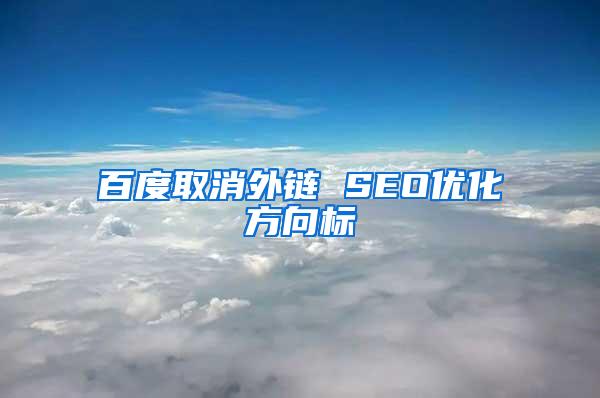 百度取消外链 SEO优化方向标