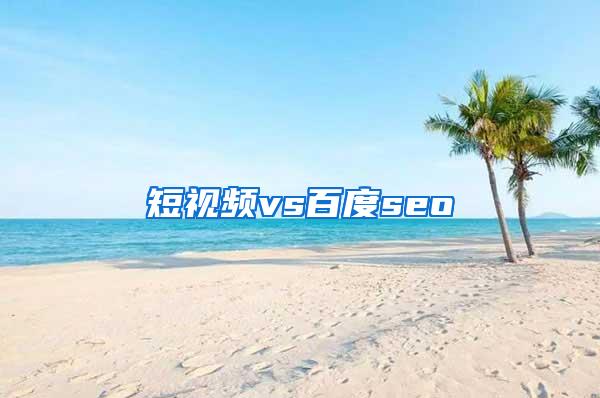 短视频vs百度seo