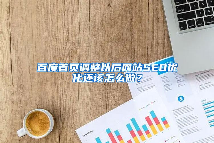 百度首页调整以后网站SEO优化还该怎么做？