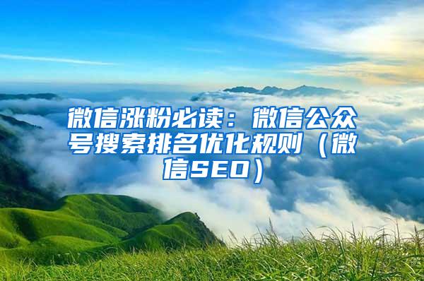 微信涨粉必读：微信公众号搜索排名优化规则（微信SEO）