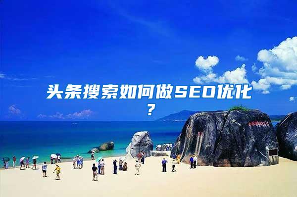 头条搜索如何做SEO优化？