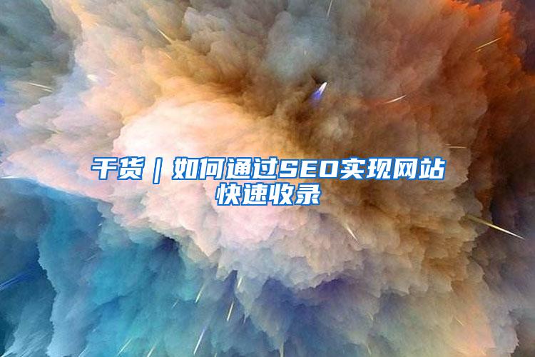 干货｜如何通过SEO实现网站快速收录