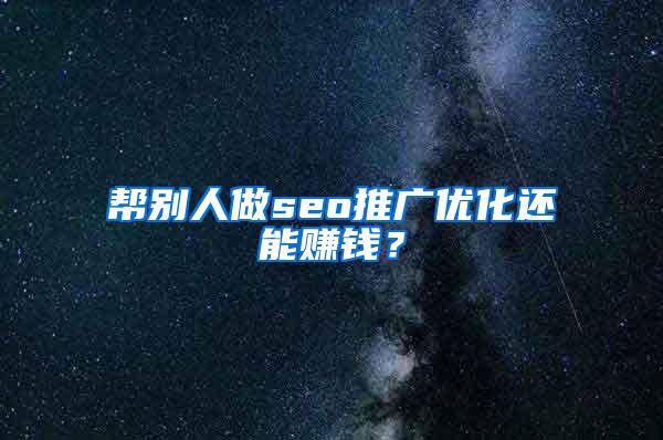 帮别人做seo推广优化还能赚钱？