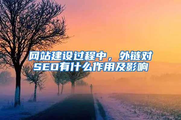 网站建设过程中，外链对SEO有什么作用及影响