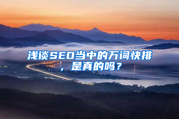 浅谈SEO当中的万词快排，是真的吗？