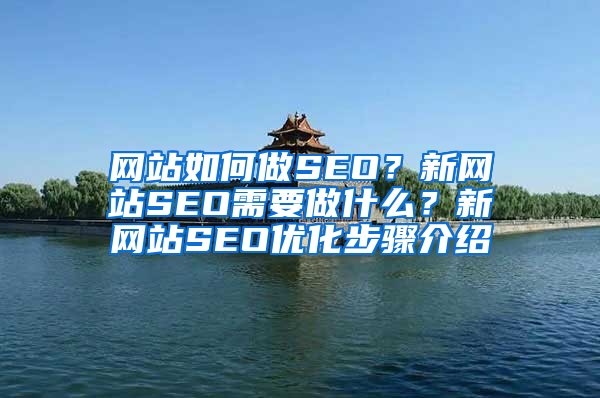 网站如何做SEO？新网站SEO需要做什么？新网站SEO优化步骤介绍