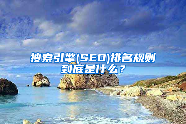 搜索引擎(SEO)排名规则到底是什么？