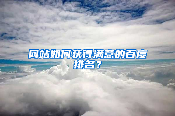 网站如何获得满意的百度排名？