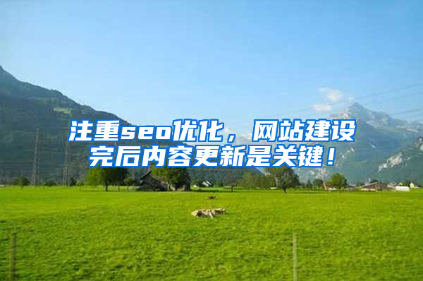 注重seo优化，网站建设完后内容更新是关键！