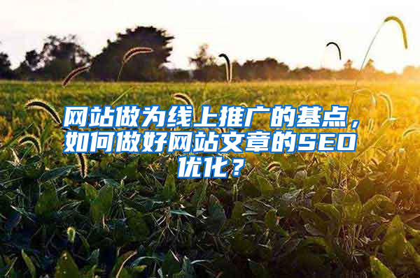 网站做为线上推广的基点，如何做好网站文章的SEO优化？