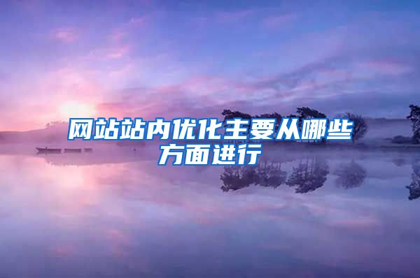 网站站内优化主要从哪些方面进行