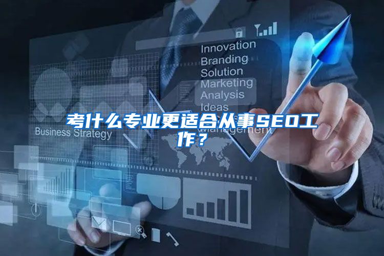 考什么专业更适合从事SEO工作？