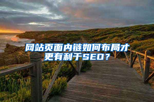 网站页面内链如何布局才更有利于SEO？