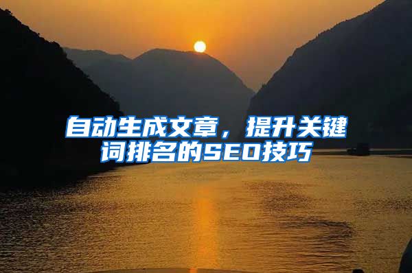 自动生成文章，提升关键词排名的SEO技巧