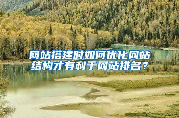 网站搭建时如何优化网站结构才有利于网站排名？