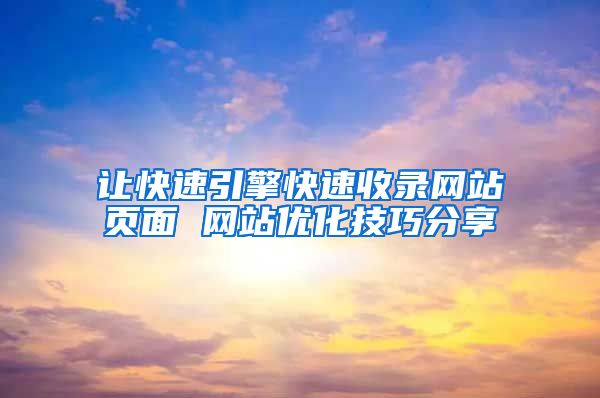 让快速引擎快速收录网站页面 网站优化技巧分享