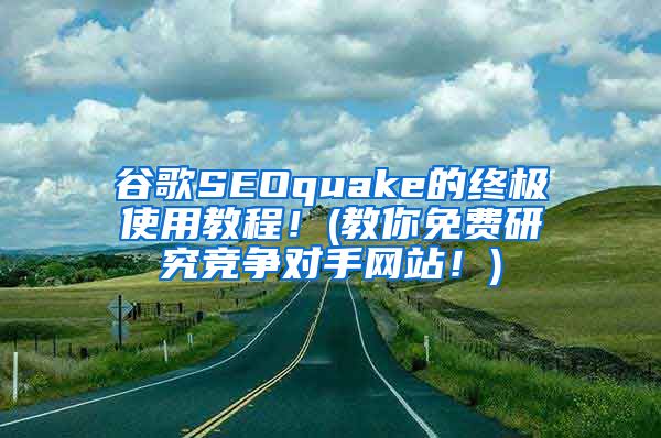 谷歌SEOquake的终极使用教程！(教你免费研究竞争对手网站！)