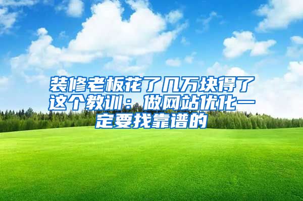 装修老板花了几万块得了这个教训：做网站优化一定要找靠谱的