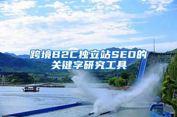 跨境B2C独立站SEO的关键字研究工具
