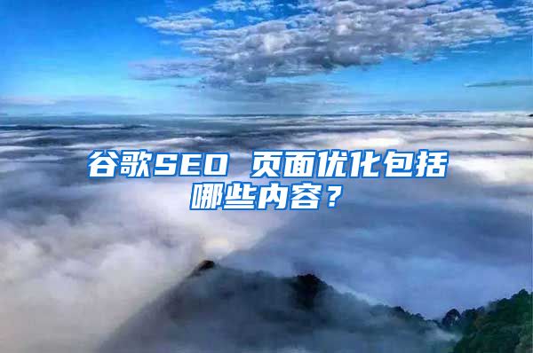 谷歌SEO 页面优化包括哪些内容？